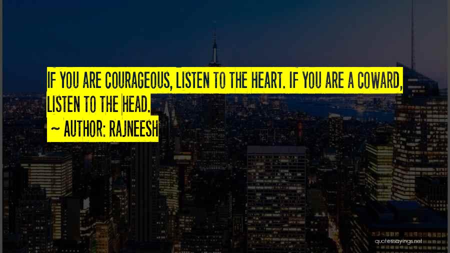 Rajneesh Quotes: If You Are Courageous, Listen To The Heart. If You Are A Coward, Listen To The Head.