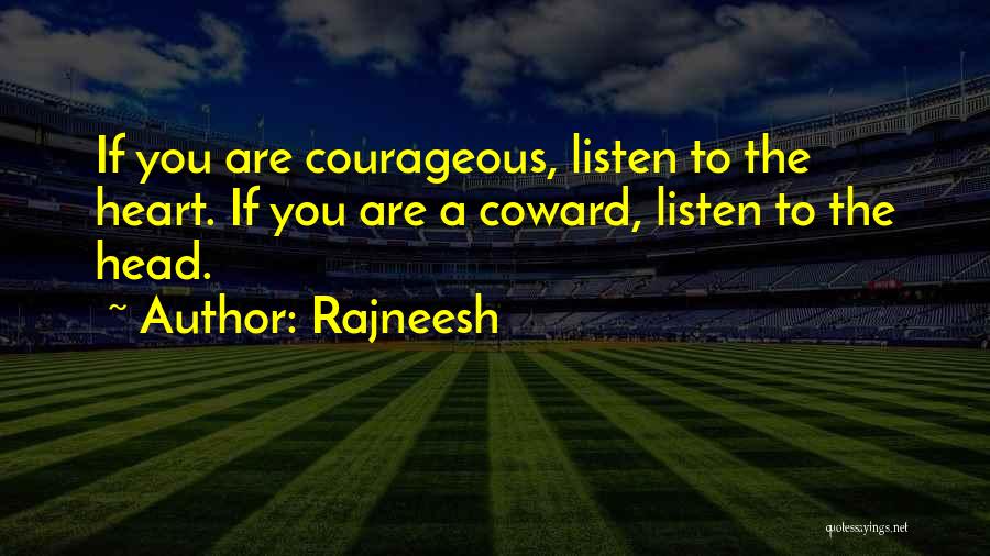 Rajneesh Quotes: If You Are Courageous, Listen To The Heart. If You Are A Coward, Listen To The Head.