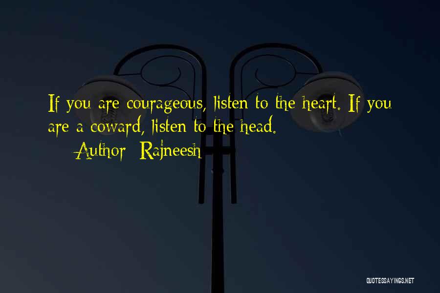 Rajneesh Quotes: If You Are Courageous, Listen To The Heart. If You Are A Coward, Listen To The Head.