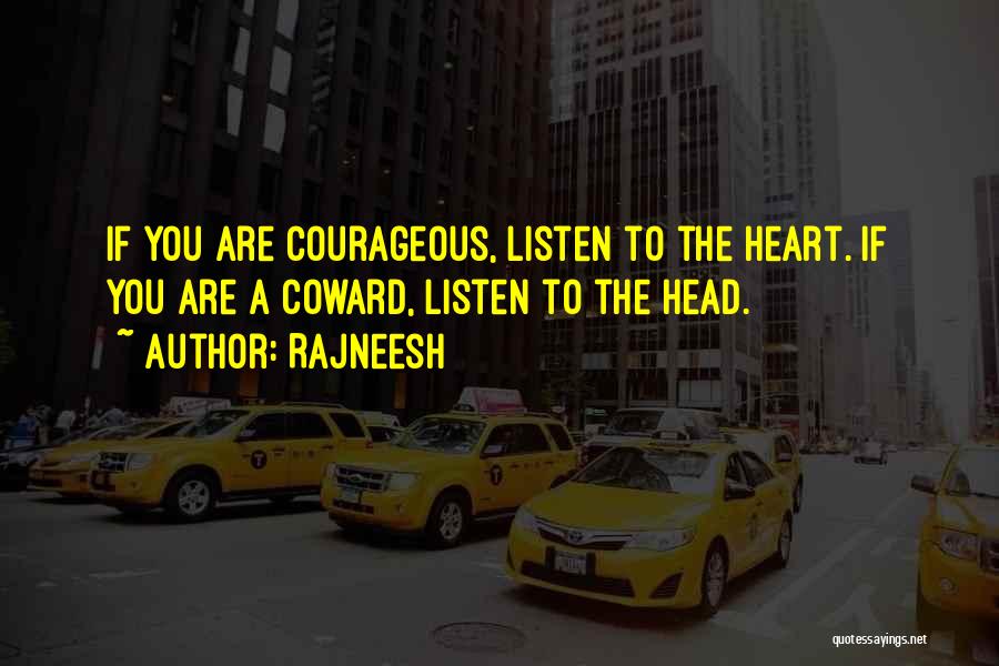 Rajneesh Quotes: If You Are Courageous, Listen To The Heart. If You Are A Coward, Listen To The Head.