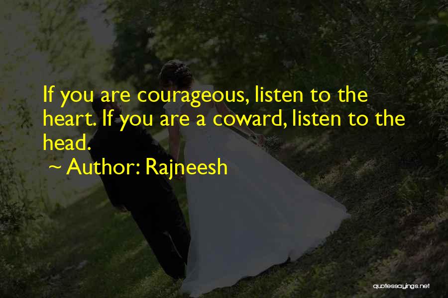 Rajneesh Quotes: If You Are Courageous, Listen To The Heart. If You Are A Coward, Listen To The Head.