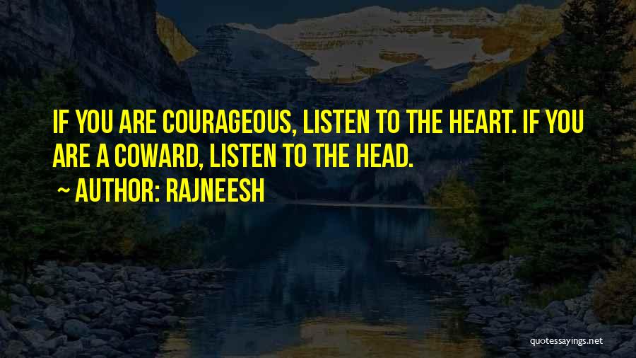 Rajneesh Quotes: If You Are Courageous, Listen To The Heart. If You Are A Coward, Listen To The Head.