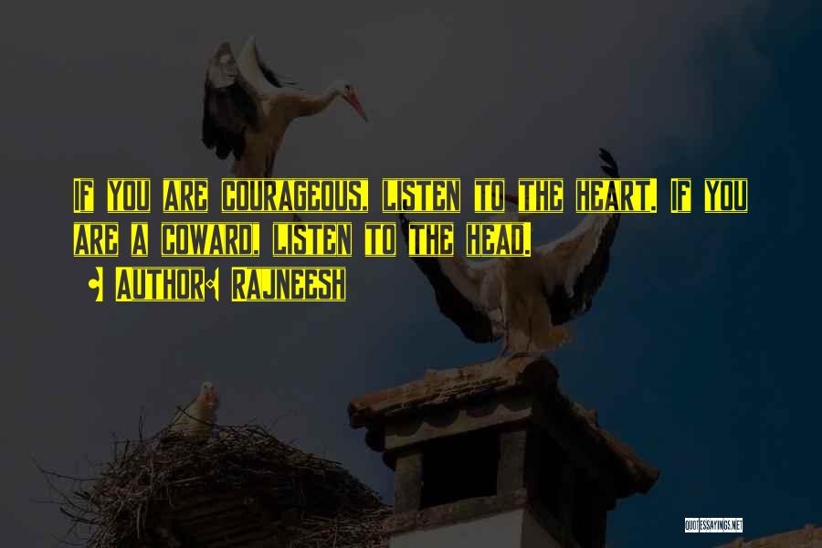 Rajneesh Quotes: If You Are Courageous, Listen To The Heart. If You Are A Coward, Listen To The Head.