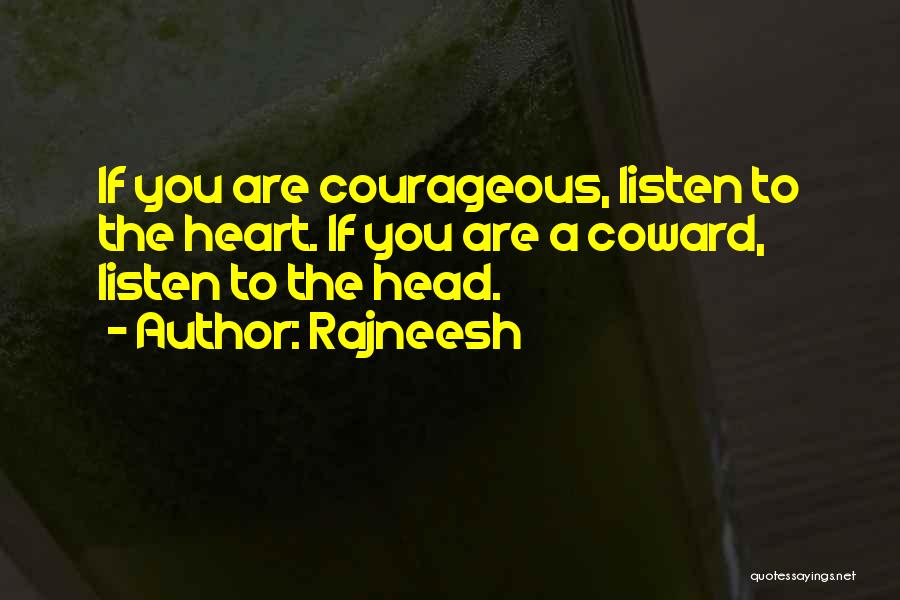 Rajneesh Quotes: If You Are Courageous, Listen To The Heart. If You Are A Coward, Listen To The Head.