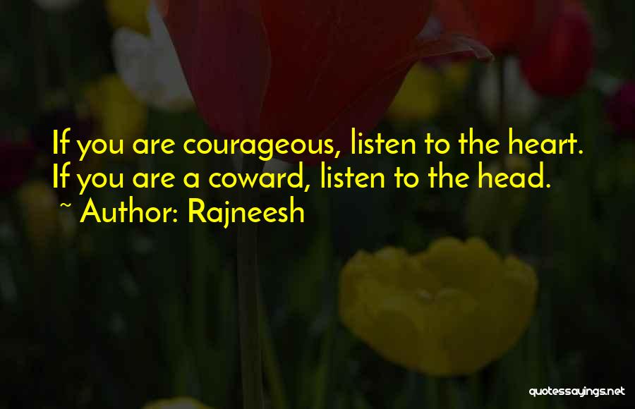 Rajneesh Quotes: If You Are Courageous, Listen To The Heart. If You Are A Coward, Listen To The Head.