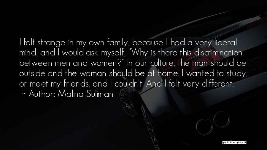 Malina Suliman Quotes: I Felt Strange In My Own Family, Because I Had A Very Liberal Mind, And I Would Ask Myself, Why