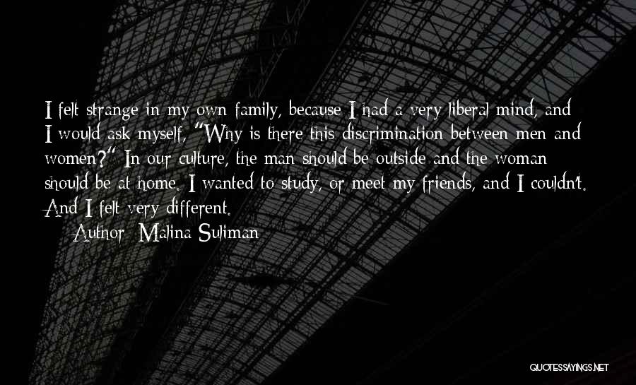 Malina Suliman Quotes: I Felt Strange In My Own Family, Because I Had A Very Liberal Mind, And I Would Ask Myself, Why