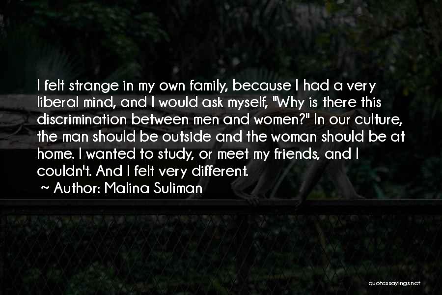 Malina Suliman Quotes: I Felt Strange In My Own Family, Because I Had A Very Liberal Mind, And I Would Ask Myself, Why