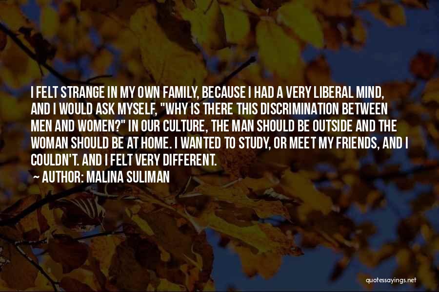 Malina Suliman Quotes: I Felt Strange In My Own Family, Because I Had A Very Liberal Mind, And I Would Ask Myself, Why