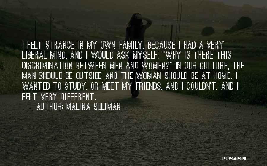 Malina Suliman Quotes: I Felt Strange In My Own Family, Because I Had A Very Liberal Mind, And I Would Ask Myself, Why