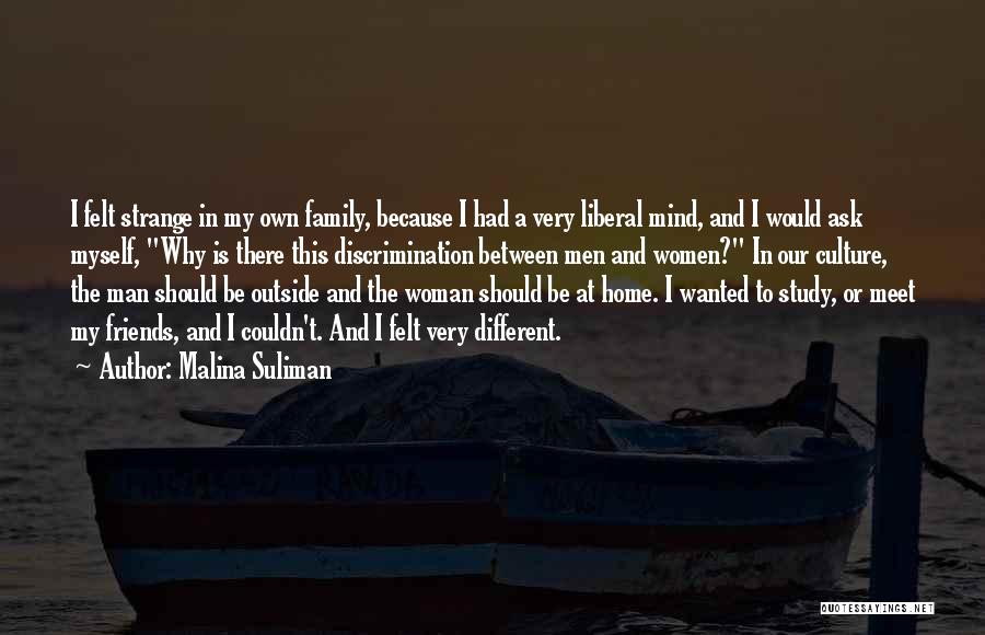 Malina Suliman Quotes: I Felt Strange In My Own Family, Because I Had A Very Liberal Mind, And I Would Ask Myself, Why
