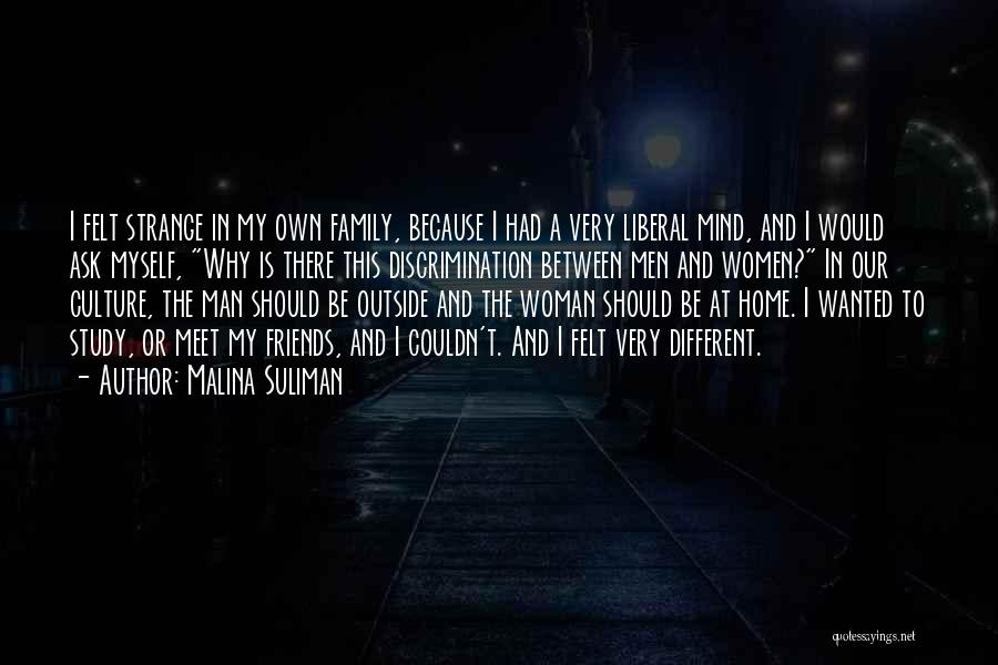 Malina Suliman Quotes: I Felt Strange In My Own Family, Because I Had A Very Liberal Mind, And I Would Ask Myself, Why