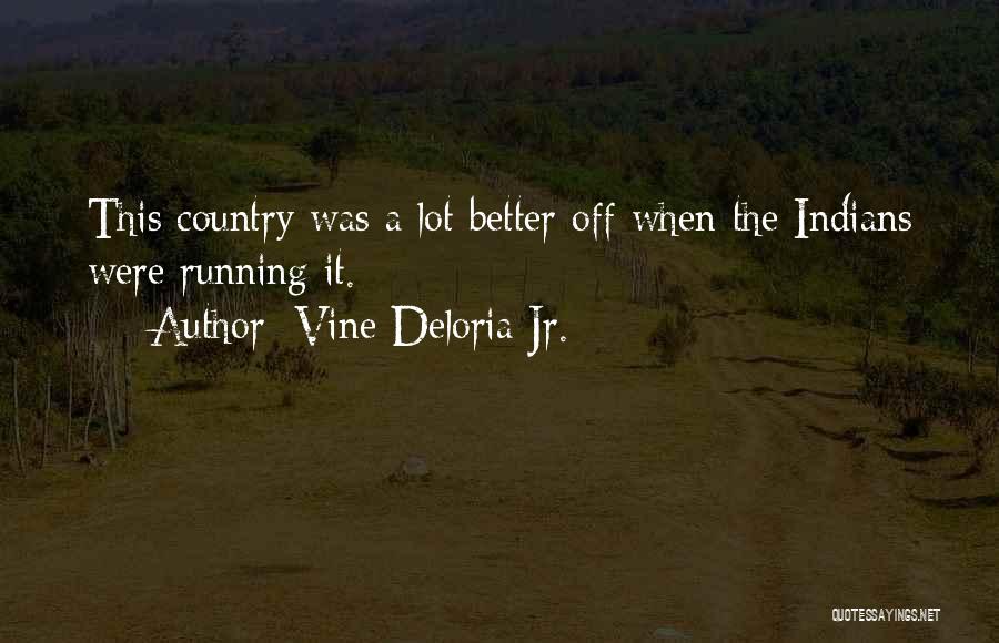 Vine Deloria Jr. Quotes: This Country Was A Lot Better Off When The Indians Were Running It.