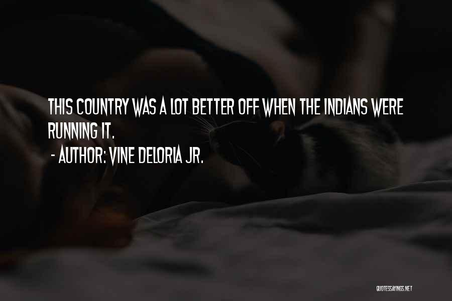 Vine Deloria Jr. Quotes: This Country Was A Lot Better Off When The Indians Were Running It.