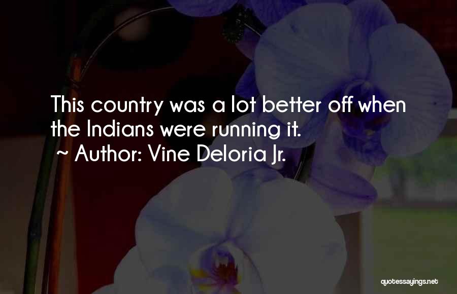 Vine Deloria Jr. Quotes: This Country Was A Lot Better Off When The Indians Were Running It.