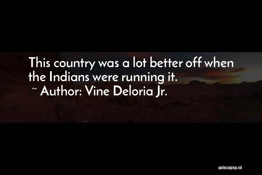 Vine Deloria Jr. Quotes: This Country Was A Lot Better Off When The Indians Were Running It.