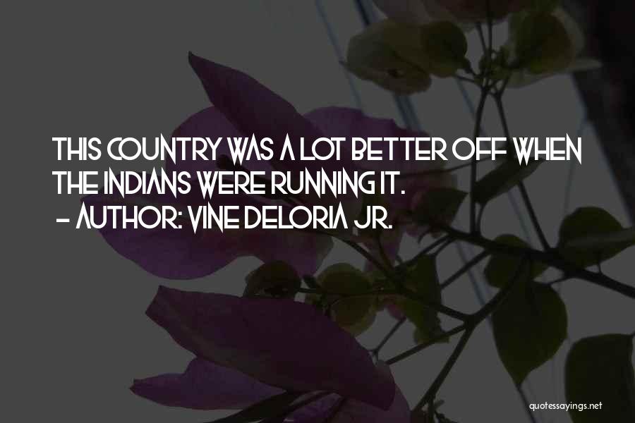 Vine Deloria Jr. Quotes: This Country Was A Lot Better Off When The Indians Were Running It.