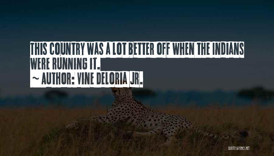Vine Deloria Jr. Quotes: This Country Was A Lot Better Off When The Indians Were Running It.
