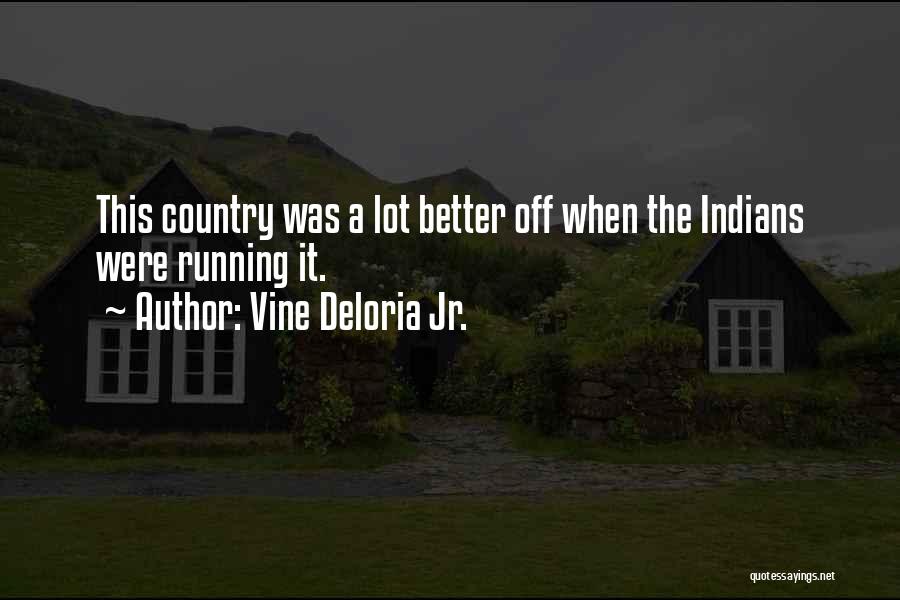 Vine Deloria Jr. Quotes: This Country Was A Lot Better Off When The Indians Were Running It.