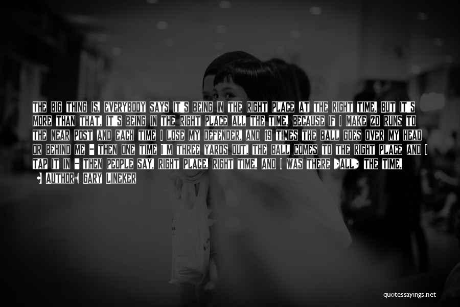 Gary Lineker Quotes: The Big Thing Is, Everybody Says It's Being In The Right Place At The Right Time. But It's More Than