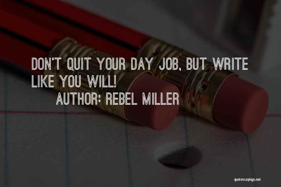 Rebel Miller Quotes: Don't Quit Your Day Job, But Write Like You Will!