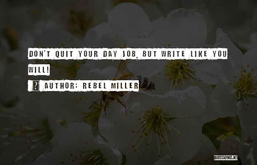 Rebel Miller Quotes: Don't Quit Your Day Job, But Write Like You Will!