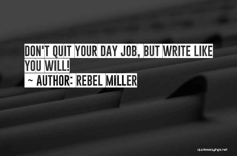 Rebel Miller Quotes: Don't Quit Your Day Job, But Write Like You Will!