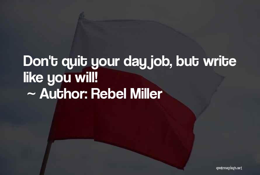 Rebel Miller Quotes: Don't Quit Your Day Job, But Write Like You Will!