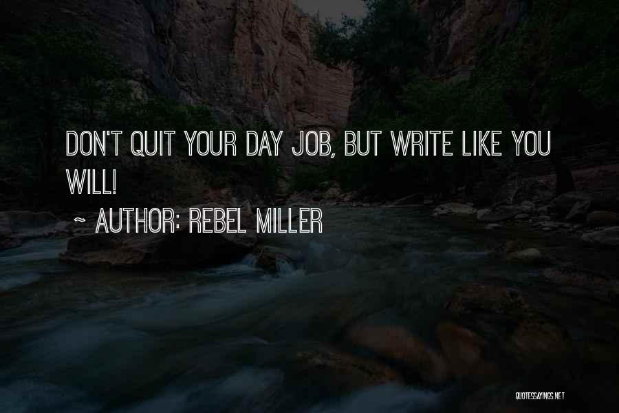 Rebel Miller Quotes: Don't Quit Your Day Job, But Write Like You Will!