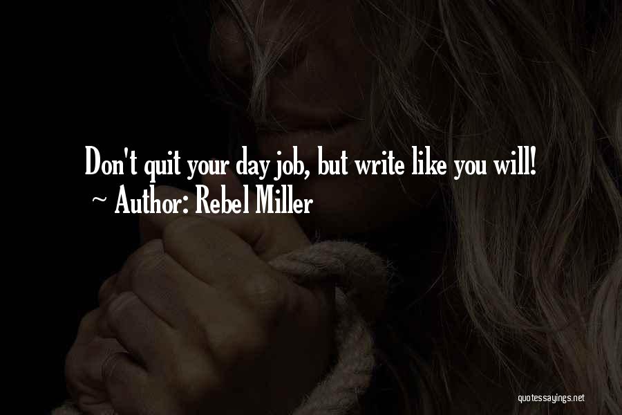 Rebel Miller Quotes: Don't Quit Your Day Job, But Write Like You Will!