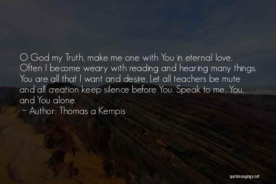 Thomas A Kempis Quotes: O God My Truth, Make Me One With You In Eternal Love. Often I Become Weary With Reading And Hearing