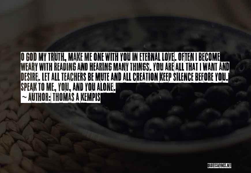 Thomas A Kempis Quotes: O God My Truth, Make Me One With You In Eternal Love. Often I Become Weary With Reading And Hearing