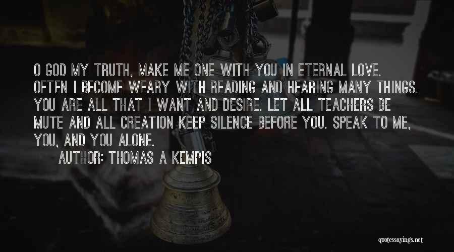 Thomas A Kempis Quotes: O God My Truth, Make Me One With You In Eternal Love. Often I Become Weary With Reading And Hearing