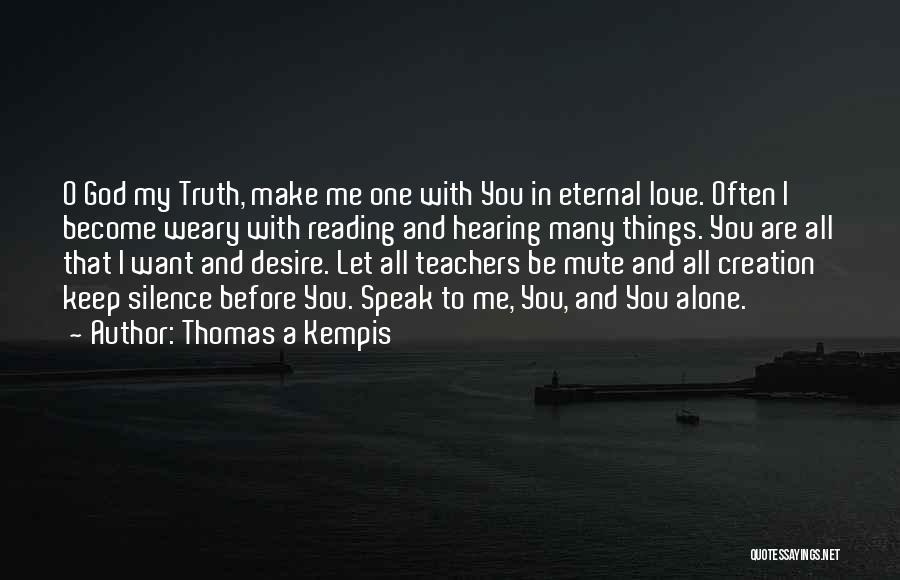 Thomas A Kempis Quotes: O God My Truth, Make Me One With You In Eternal Love. Often I Become Weary With Reading And Hearing