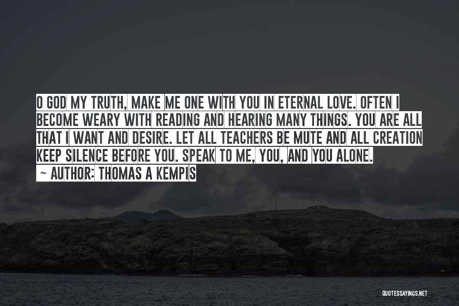 Thomas A Kempis Quotes: O God My Truth, Make Me One With You In Eternal Love. Often I Become Weary With Reading And Hearing