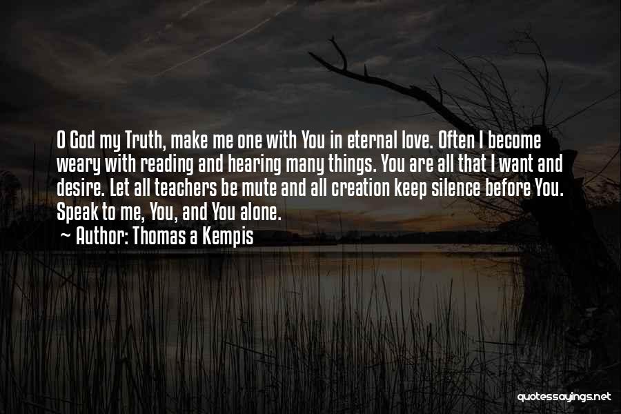 Thomas A Kempis Quotes: O God My Truth, Make Me One With You In Eternal Love. Often I Become Weary With Reading And Hearing