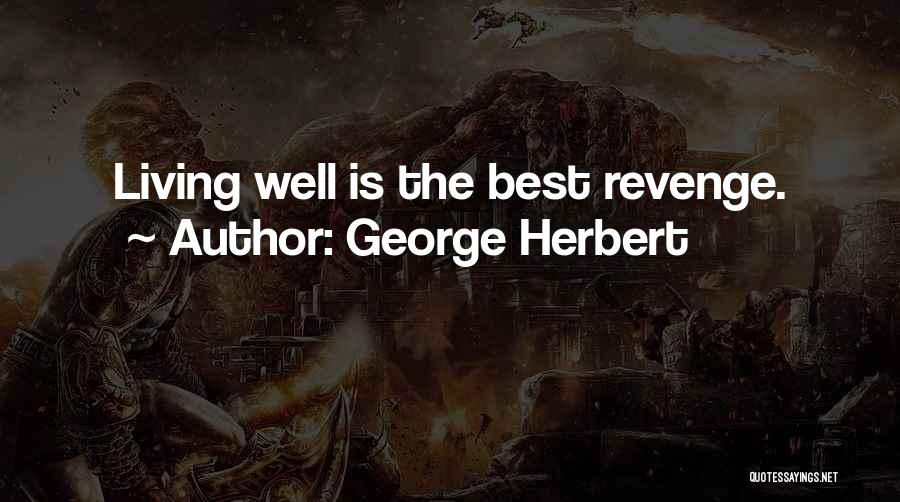 George Herbert Quotes: Living Well Is The Best Revenge.