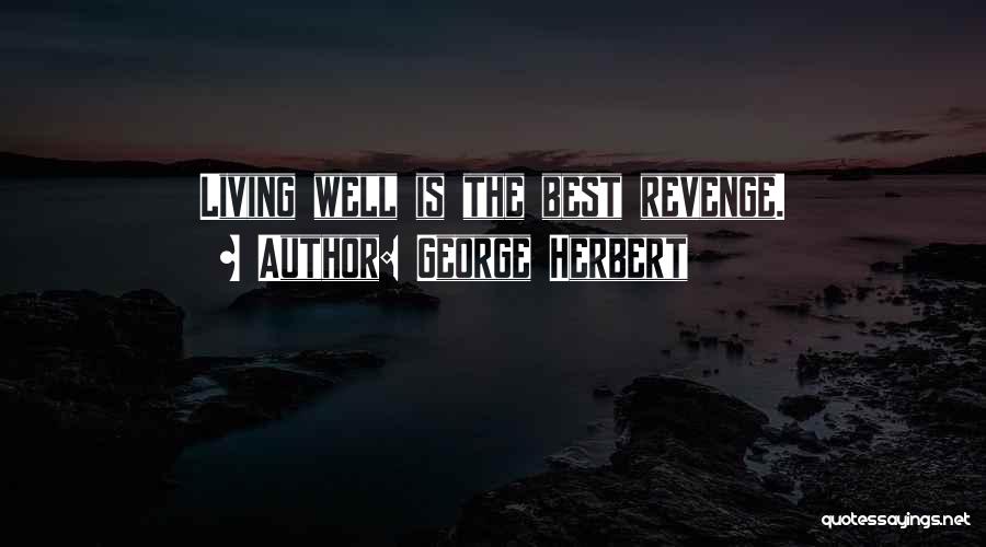 George Herbert Quotes: Living Well Is The Best Revenge.