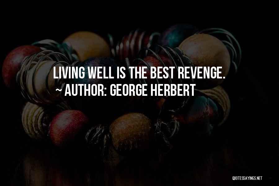 George Herbert Quotes: Living Well Is The Best Revenge.