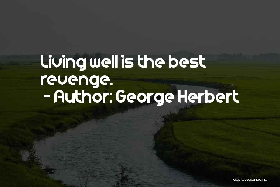 George Herbert Quotes: Living Well Is The Best Revenge.