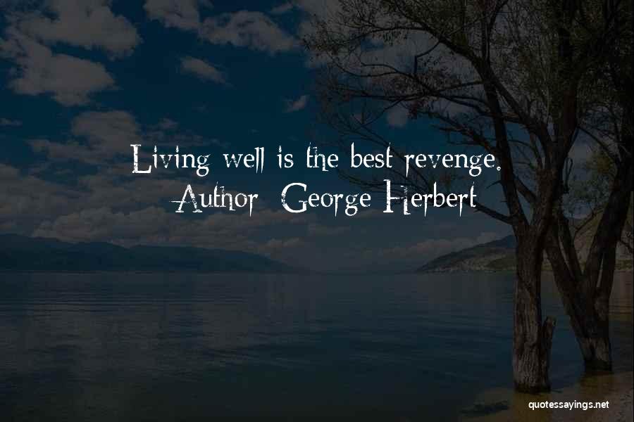 George Herbert Quotes: Living Well Is The Best Revenge.