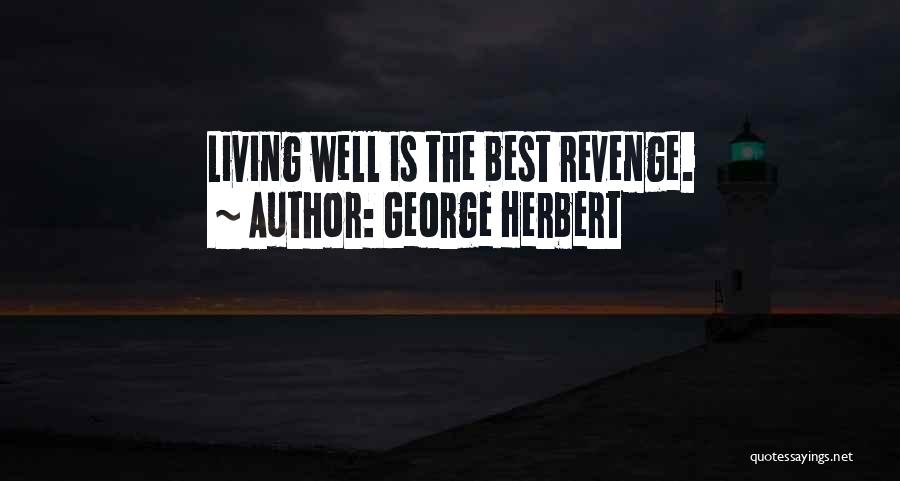 George Herbert Quotes: Living Well Is The Best Revenge.
