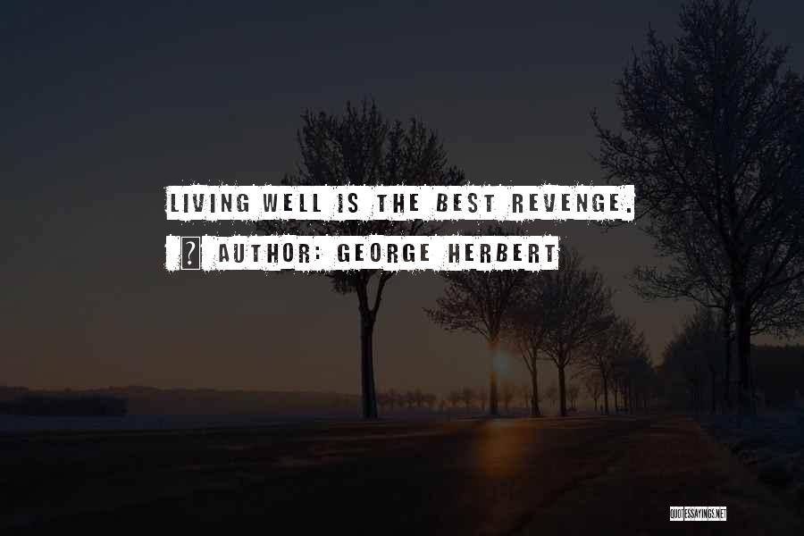 George Herbert Quotes: Living Well Is The Best Revenge.