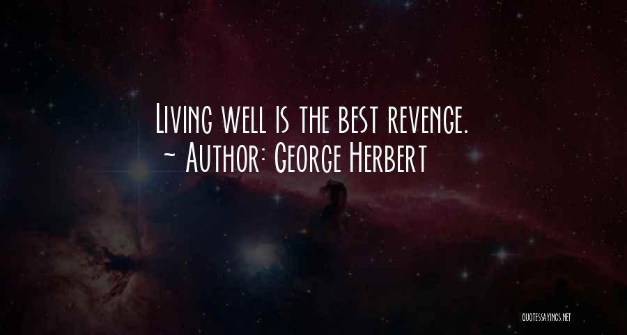 George Herbert Quotes: Living Well Is The Best Revenge.