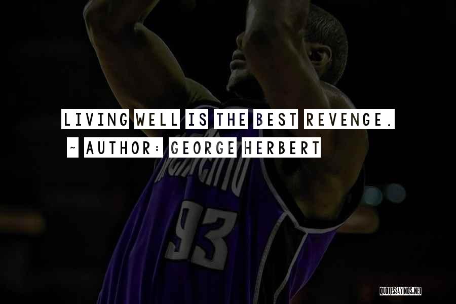 George Herbert Quotes: Living Well Is The Best Revenge.