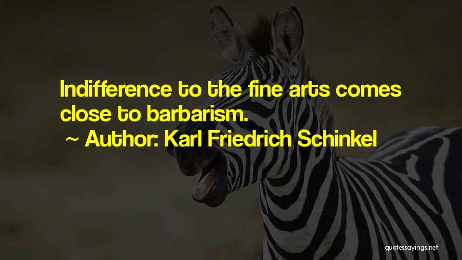 Karl Friedrich Schinkel Quotes: Indifference To The Fine Arts Comes Close To Barbarism.