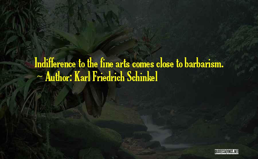 Karl Friedrich Schinkel Quotes: Indifference To The Fine Arts Comes Close To Barbarism.