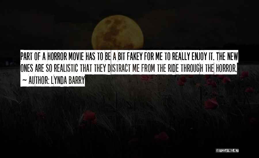 Lynda Barry Quotes: Part Of A Horror Movie Has To Be A Bit Fakey For Me To Really Enjoy It. The New Ones