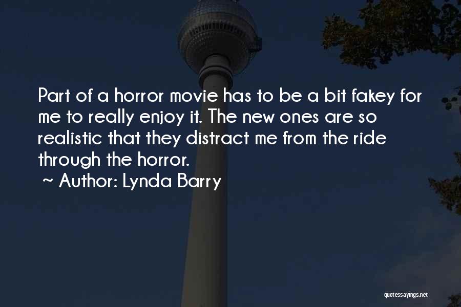 Lynda Barry Quotes: Part Of A Horror Movie Has To Be A Bit Fakey For Me To Really Enjoy It. The New Ones