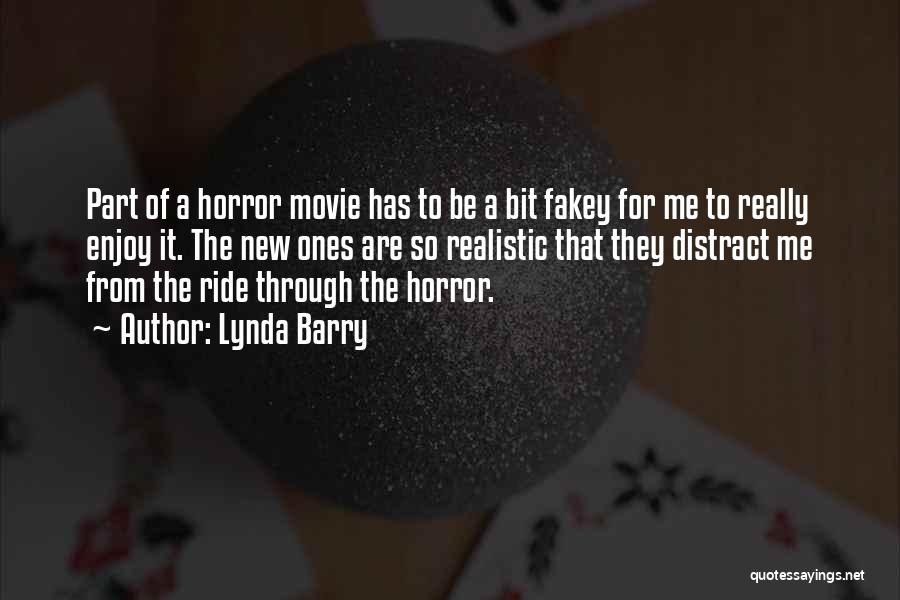 Lynda Barry Quotes: Part Of A Horror Movie Has To Be A Bit Fakey For Me To Really Enjoy It. The New Ones
